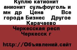 Куплю катионит ,анионит ,сульфоуголь и мн. др. › Цена ­ 100 - Все города Бизнес » Другое   . Карачаево-Черкесская респ.,Черкесск г.